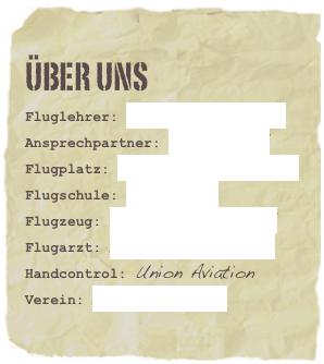 über uns
Fluglehrer: Markus EiglspergerAnsprechpartner: Bruno TheilFlugplatz: Landshut/Ellermühle
Flugschule: Haeusl´Air
Flugzeug: Cessna 177 CardinalFlugarzt: Dr. Rudolph Fischl Handcontrol: Union AviationVerein: Die Rolli Flieger